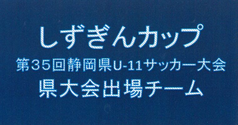 2019年度　しずぎんカップ　第35回静岡県ユースU-11サッカー大会　静岡県大会出場チーム