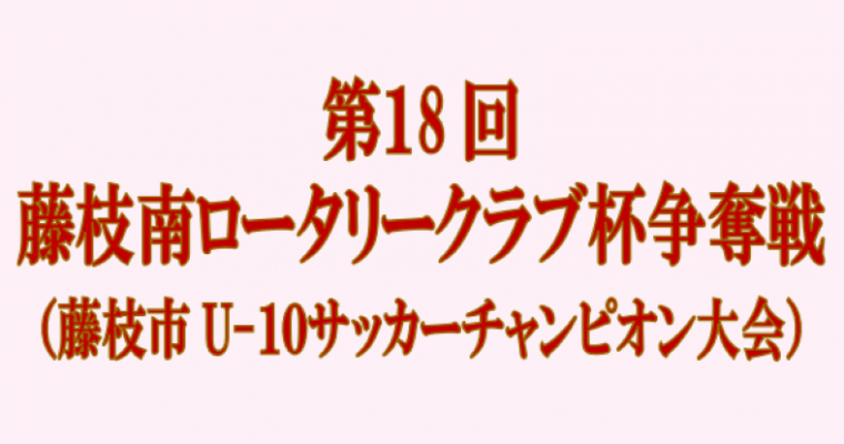 藤枝南ロータリークラブ杯争奪戦　藤枝市U-１０サッカーチャンピオン大会　大会結果